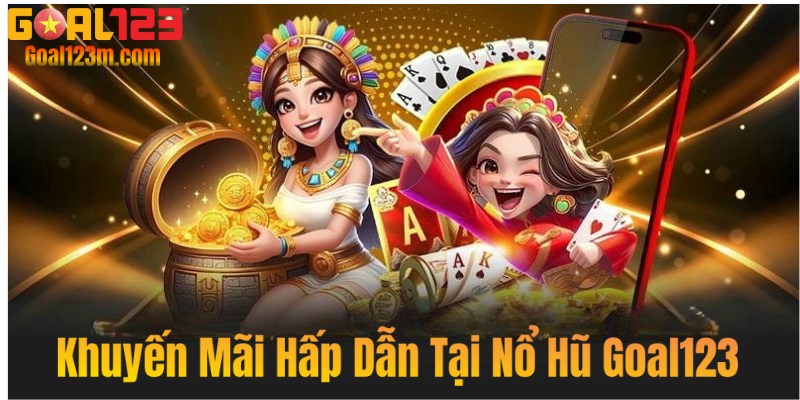 Khuyến mãi hấp dẫn tại nổ hũ goal123