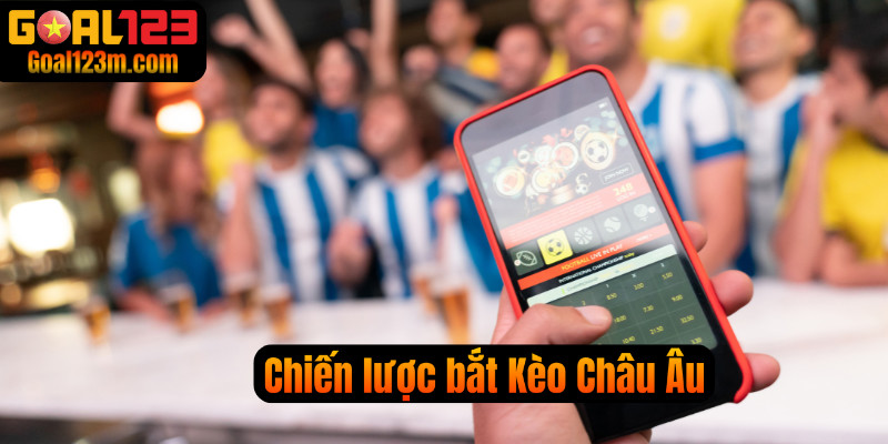 Chiến lược chơi kèo Châu Âu tại Goal123
