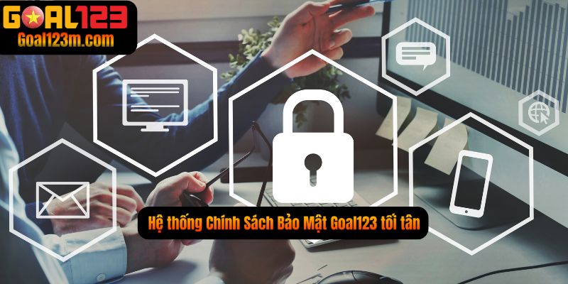 Hệ thống chính sách bảo mật goal123 tối tân