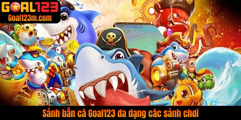 Bắn cá goal123 hấp dẫn và đa dạng các sảnh