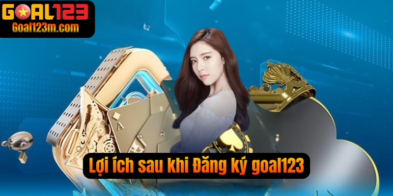 Lợi ích khi tham gia Đăng Ký Goal123