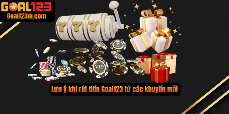 Lưu ý rút tiền Goal123 từ các khuyến mãi