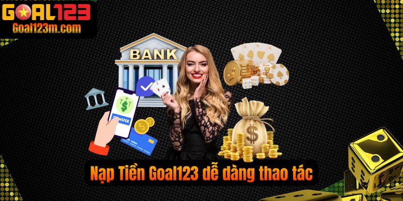 Nạp Tiền Goal123 đơn giản, dễ thao tác