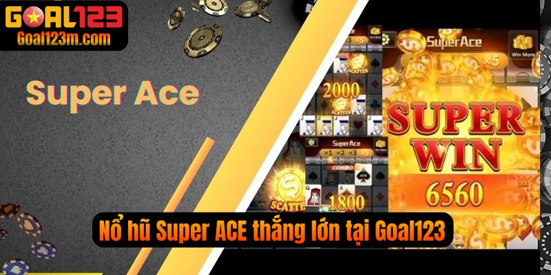 Nổ Hũ Super Ace game dễ thắng lớn tại Goal123