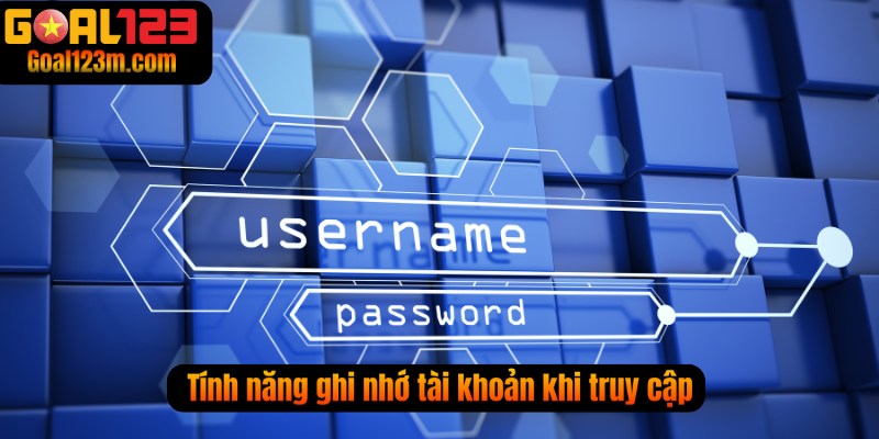 Tính năng ghi nhớ tài khoản Đăng Nhập tiện dụng