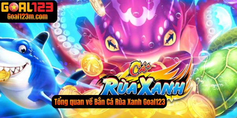 Tổng quan Bắn Cá Rùa Xanh tại Goal123